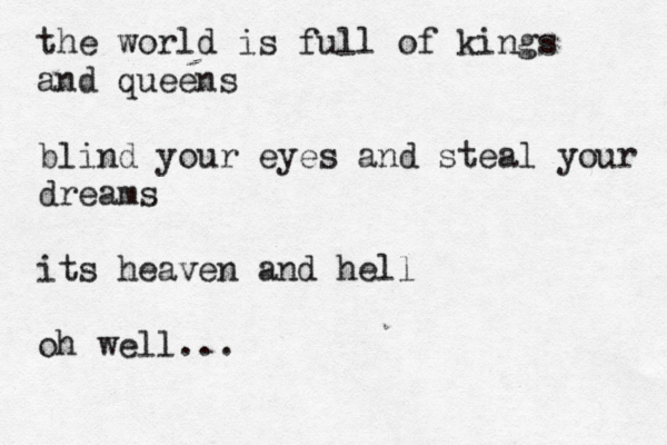 BETTER TO KEEP YOUR MOUTH SHUT AND HAVE PEOPLE THINK YOU A FOOL THAN TO OPEN IT AND REMOVE ALL DOUBT... the world is full of kings and queens blind your eyes and steal your dreams its heaven and hell oh well... 