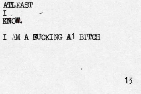 ATLEAST I KNOW. I AM A G F FUCKING A1 BITCH 13 