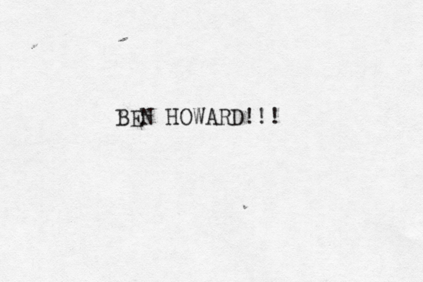 BEN HOWARD!!!