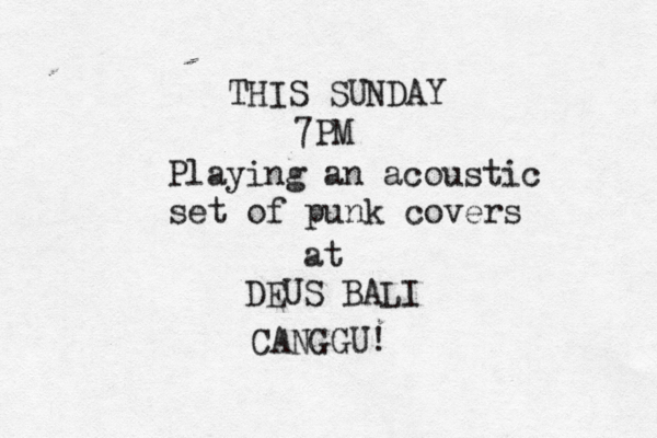 THIS SUNDAY 7PM Playing an acoustic set of punk covers at DEUS BALI CANGGU!