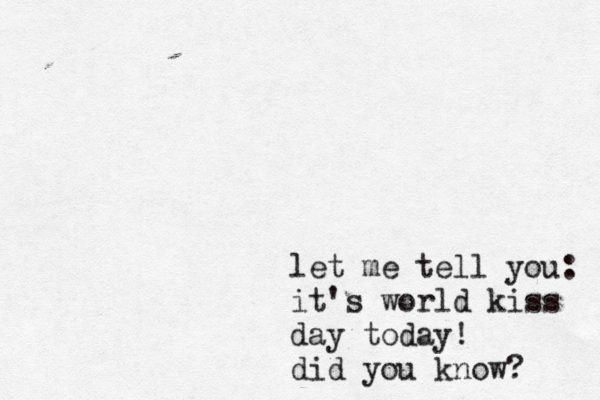 let me tell you: it's world kiss day today! did you know? 