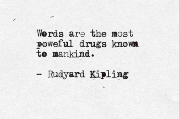 Words are the most poweful drugs known to mankind. - Rudyard Kipling