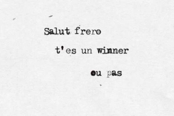 Salut fréro e t'es un winner ou pas