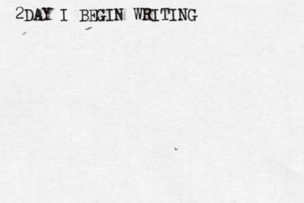 2DAY I BEGIN WRITING