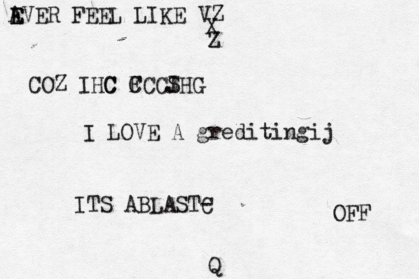A E EVER FEEL LIKE VZ X Z COZ IHCCF CCCJ SHG I LOVE A grediting ij ITS ABŚ LASTC - OFF Q