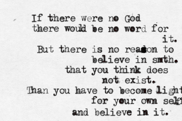 If there were no God there woud l be no word for it. But there is no readon s s s to believe in smth. that you think does not exist. Than you have to become light for your own self f a d n believe in it. 