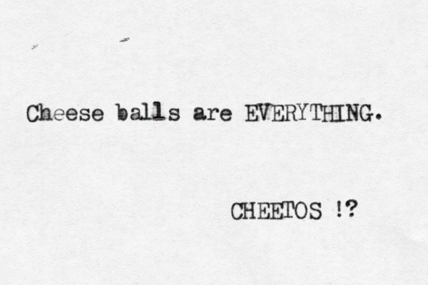 Cheese balls are EVERYTHING. CHEETOS !? 