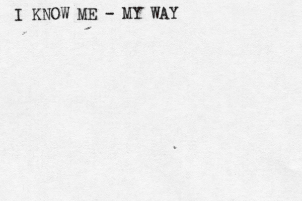 I KNOW ME - MY WAY