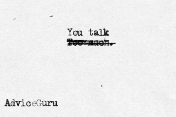 You talk Too much. A dviceGuru -------- ------- --- --- --------- 