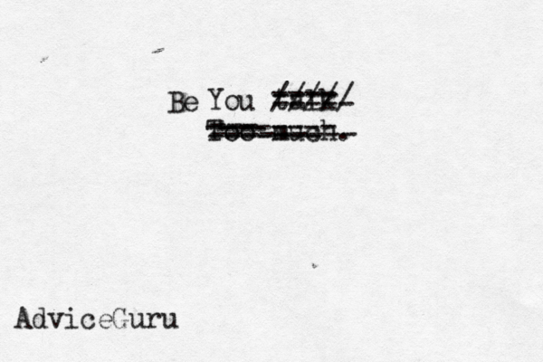 You talk Too much. A dviceGuru -------- ------- --- --- --------- ---- ----- ---- ///// Be 