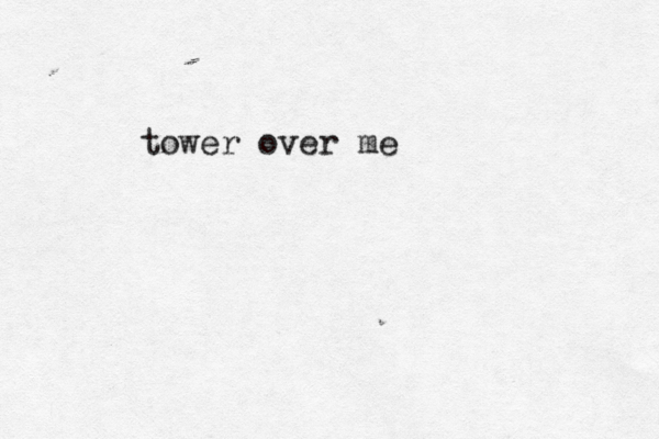 tower over me