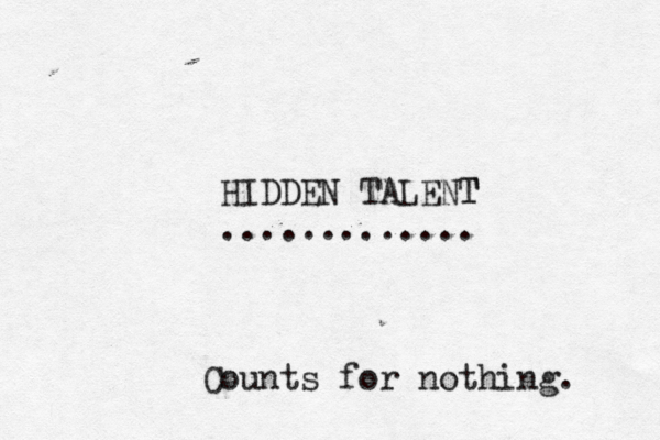 HIDDEN TALENT T ............. Counts for nothing. 