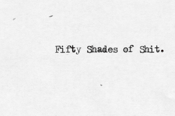 Fifty Shades of Shit. 