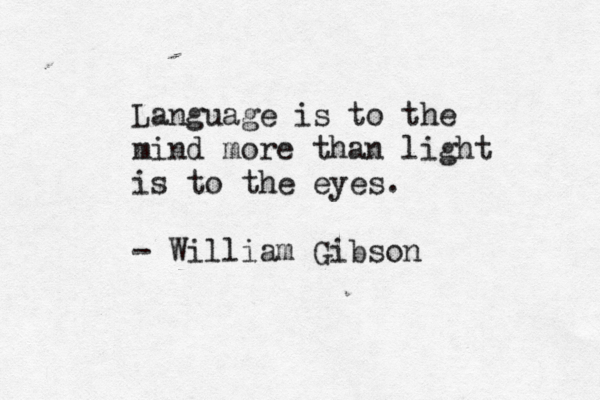 Language is to the mind more than light is to the eyes. - William Gibson 