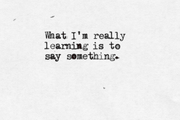 What I'm really learning is to say something. 