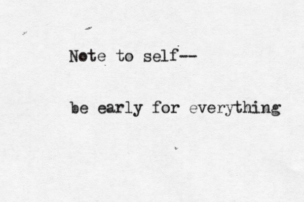 Note to self-- be early for everything 