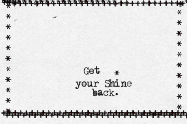 Get your Shine back. ********************++++++++++++*** +++++++++++++++++++++++++++++++++ ++++++ ++++++++++++++++++++++++++++++ +++++ +++++++++++++++++++ ++ * +++ + * * * * * * * * * * * * * * * * * * * * * * * ^
