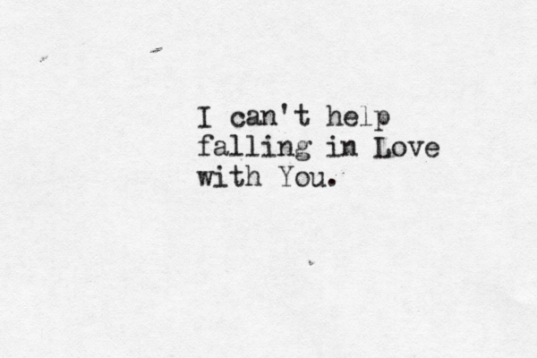 I can't help falling in Love with You. 