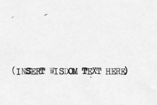 {(INSERT WISDOM TEXT HERE) 