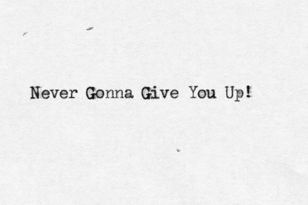 Never Gonna Give You Up! 