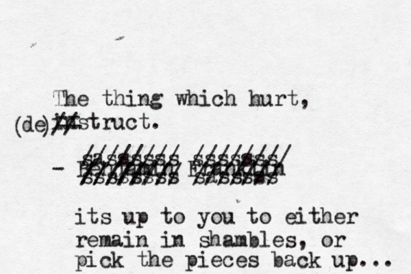 The thing which hurt, instruct. - Benjamin Franklin // de //////// sass /////// its up to you to either remain in shambles, or pick the pieces back up... /////// ssssssss sss sassssss sssssss //////// //////// -- -- ( ) 