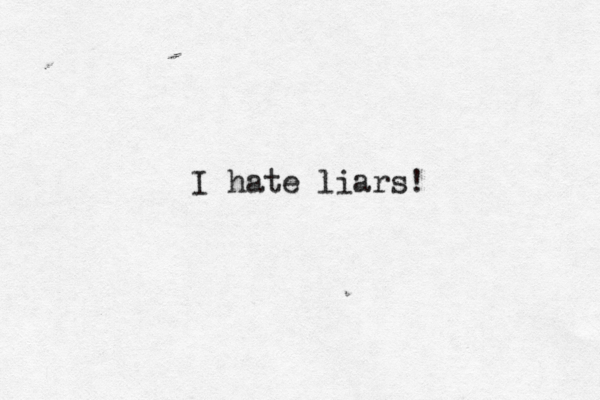 I hate liars! 