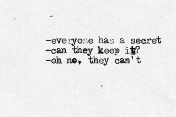 -everyone has a secret -can they keep ig t t? -oh no, they can't 