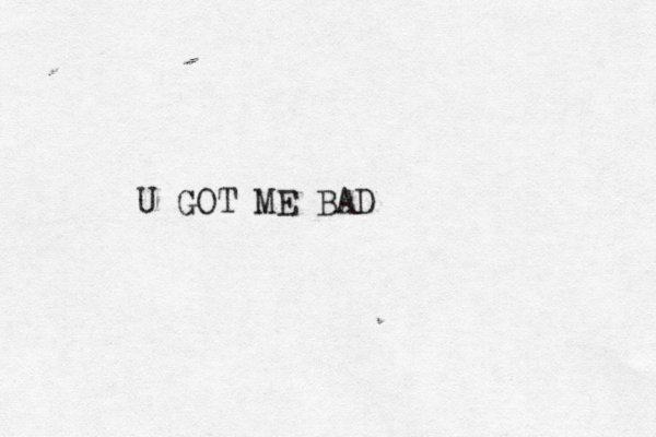 U GOT ME BAD