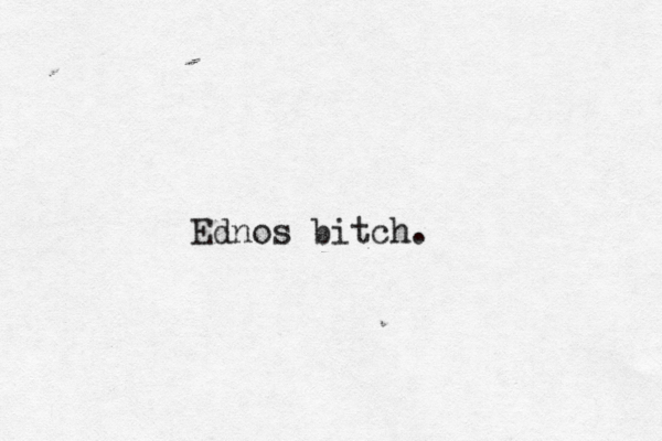 Ednos bitch.