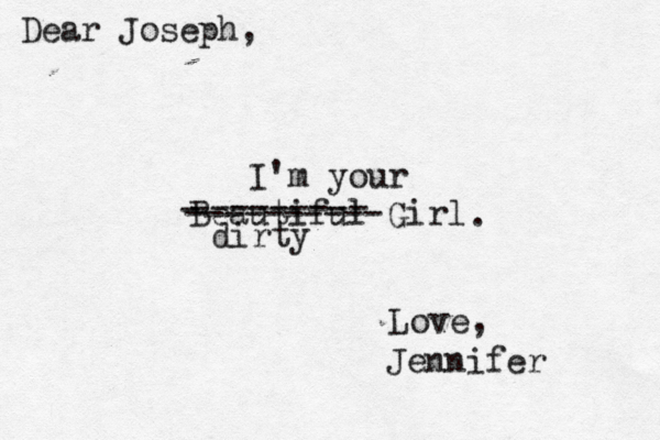 I'm your Beautiful Girl Dear Joseph, Love, Jennifer . - --------- ---------- dirty 