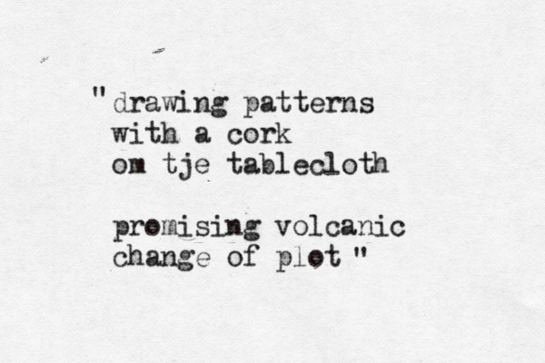drawing patterns with a cork om tje tablecloth promising volcanic change of plot " " 
