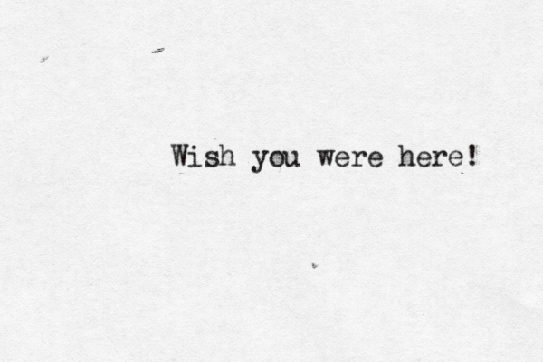 Wish you were here! 