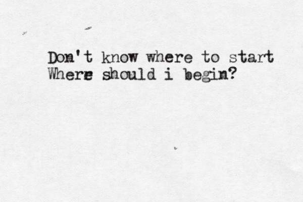 Don't know where to start Wherr e should i begin?