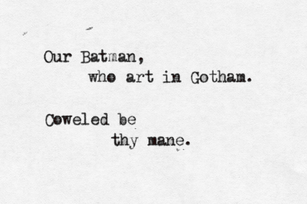 Our Batman, who art in Gotham. Coweled be thy mane.