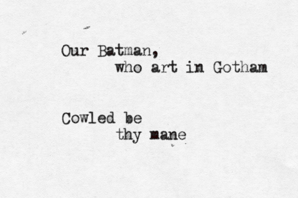Our Batman, who art in Gotham Cowled be thy mane