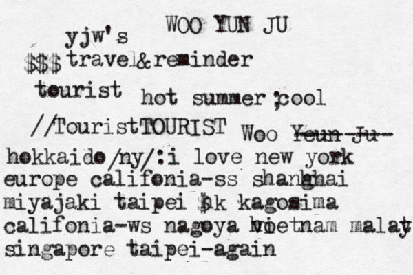 yjw's travel reminder tourist hot summer cool ₩₩ & TouristTOURIST Woo Yeun Ju WOO YUN JU hokkaido ny :i love new york europe califonia -ss shanh ghai miyajaki taipei hk kagosima califonia-ws nagoya ho vietnam malat y singapore taipei -again ; // ₩ -------- / / $ $$$ 