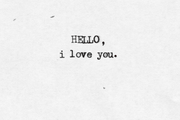 HELLO i love you. , 
