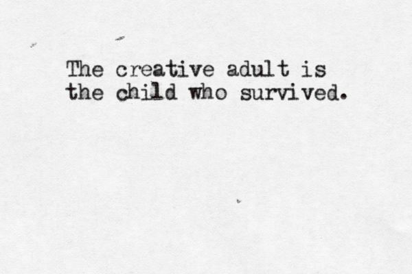 The creative adult is the child who survived. 