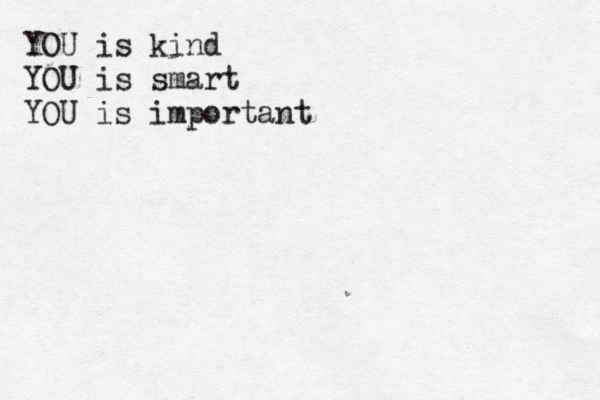 YOU is kind YOU is smart YOU is important