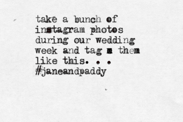 take a bunch of instagram photos during our wedding week and tag e m them m x like this. . . . #janeandpaddy