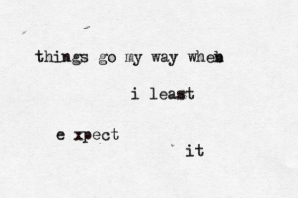 things go my way wheb n i least e xpect it
