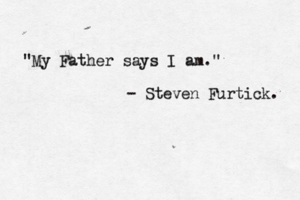 "My Father says I am." - Steven Furtick. 