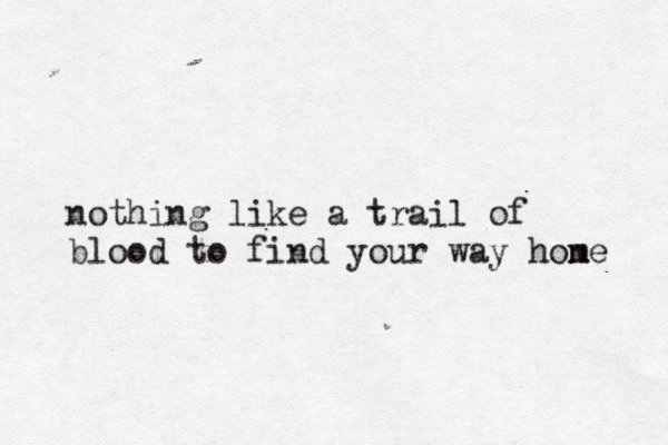 nothing like a trail of blood to find your way hone m 