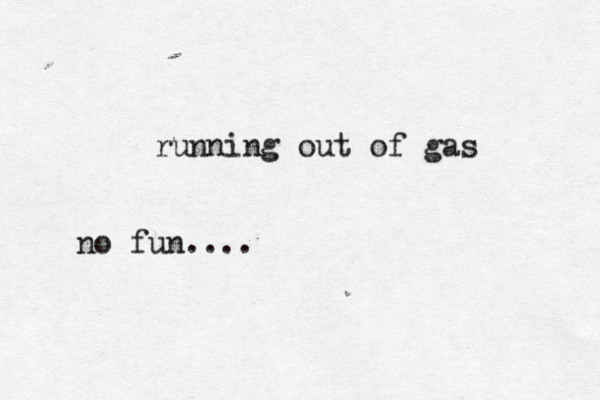 running out of gas no fun....