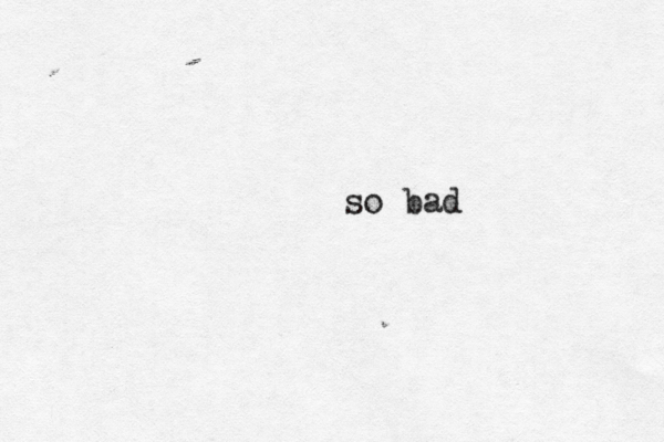 so bad