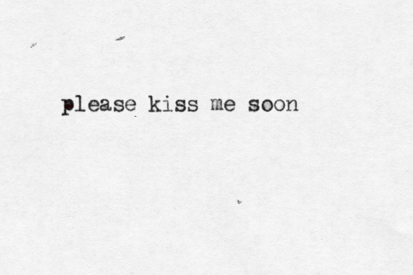 please kiss me soon 