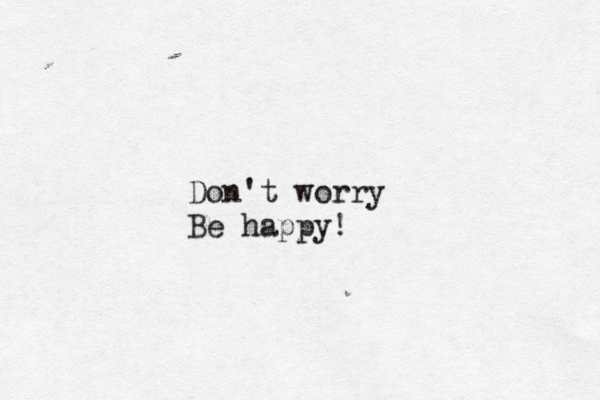 Don't worry Be happy! 