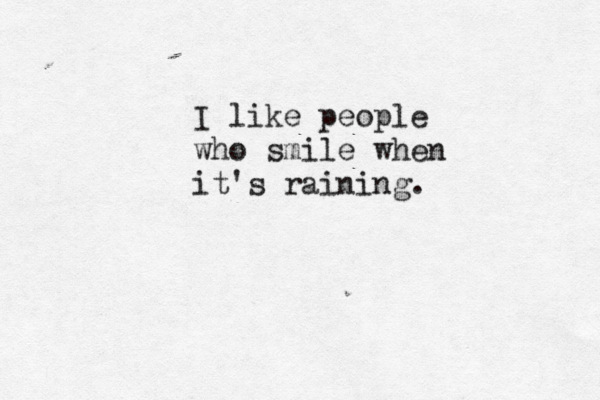 I like people who smile when it's raining. 