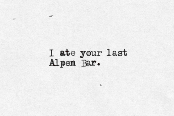 I ate your last Alpen Bar.