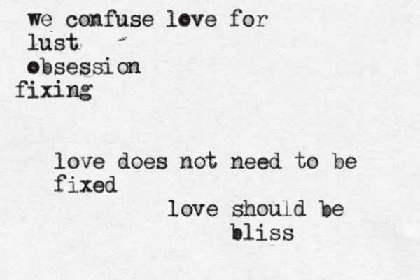we confuse love for lust obsession ix f ing love does not need to be fixed love should be bliss 